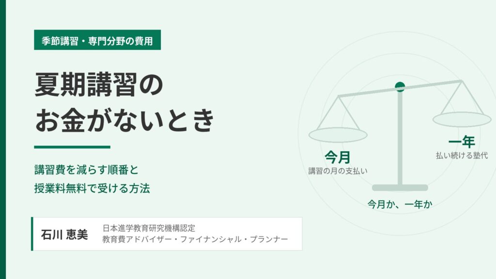 夏期講習のお金がないときに講習費を減らす順番と授業料無料で受ける方法を示すアイキャッチ。今月と一年を天秤で比べる図と、日本進学教育研究機構認定 教育費アドバイザー・ファイナンシャル・プランナー 石川 恵美の署名入り。